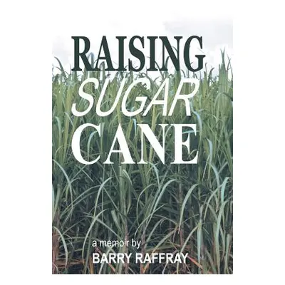 "Raising Sugar Cane: A Memoir" - "" ("Raffray Barry")