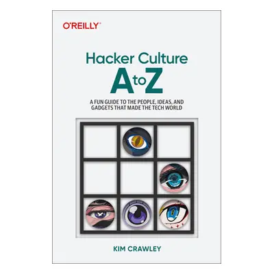 "Hacker Culture A to Z: A Fun Guide to the People, Ideas, and Gadgets That Made the Tech World" 