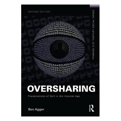 "Oversharing: Presentations of Self in the Internet Age" - "" ("Agger Ben")