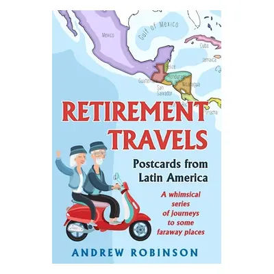 "Retirement Travels: Postcards from Latin America: A whimsical series of journeys to some farawa