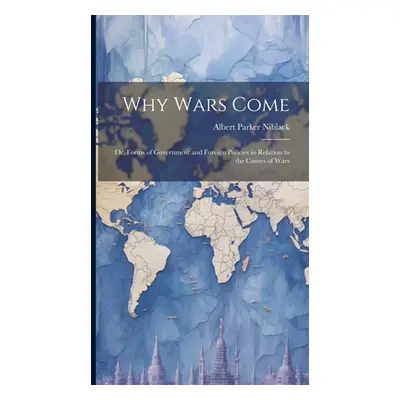 "Why Wars Come: Or, Forms of Government and Foreign Policies in Relation to the Causes of Wars" 