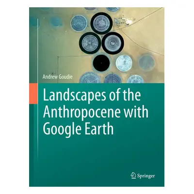 "Landscapes of the Anthropocene with Google Earth" - "" ("Goudie Andrew")