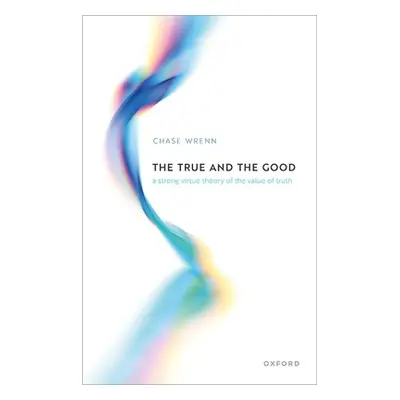 "The True and the Good: A Strong Virtue Theory of the Value of Truth" - "" ("Wrenn Chase B.")