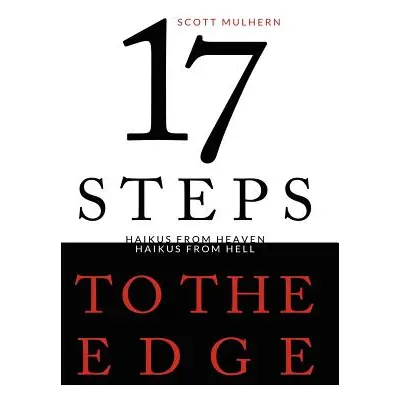 "Seventeen Steps to the Edge: Haikus from Heaven, Haikus from Hell" - "" ("Mulhern Scott")