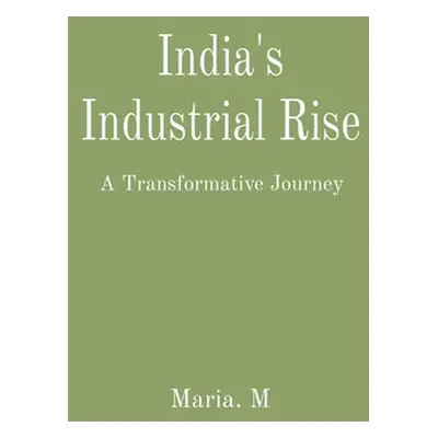 "India's Industrial Rise: A Transformative Journey" - "" ("M Maria")