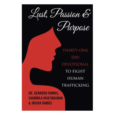 "Lust, Passion & Purpose: Thirty-One Day Devotional to Fight Human Trafficking" - "" ("Ramos DeN