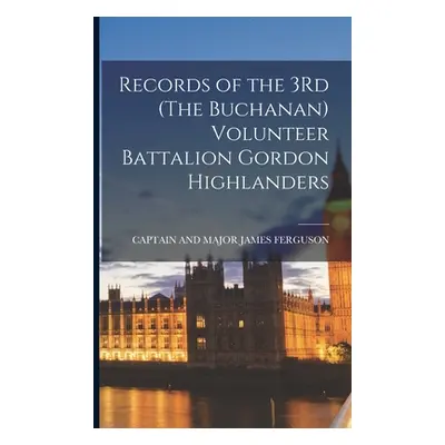 "Records of the 3Rd (The Buchanan) Volunteer Battalion Gordon Highlanders" - "" ("Ferguson Capta