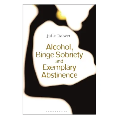 "Alcohol, Binge Sobriety and Exemplary Abstinence" - "" ("Robert Julie")