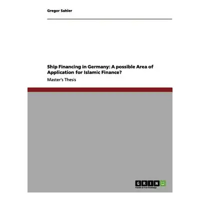 "Ship Financing in Germany: A possible Area of Application for Islamic Finance?" - "" ("Sahler G