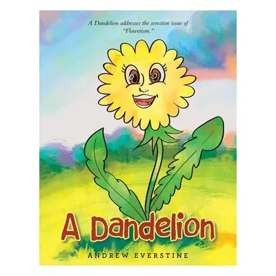 "A Dandelion: A Story That Touches on the Sensitive Topic of Flowerism." - "" ("Everstine Andrew