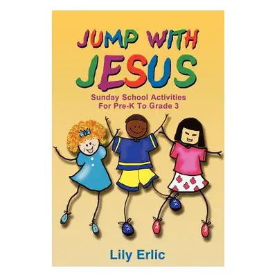 "Jump with Jesus!: Sunday School Activities for Pre-K to Grade 3" - "" ("Erlic Lily")