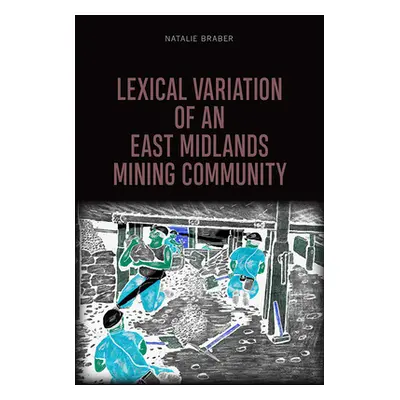 "Lexical Variation of an East Midlands Mining Community" - "" ("Braber Natalie")