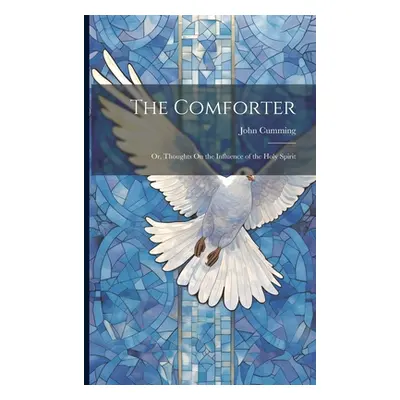 "The Comforter: Or, Thoughts On the Influence of the Holy Spirit" - "" ("Cumming John")