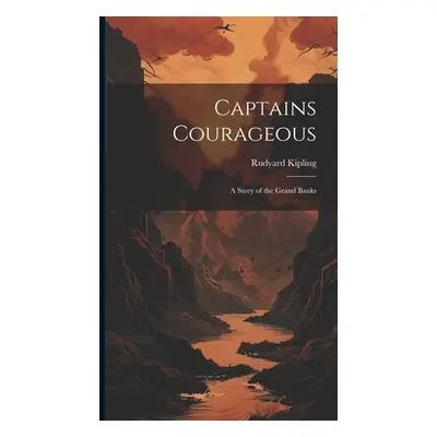 "Captains Courageous: A Story of the Grand Banks" - "" ("Kipling Rudyard")