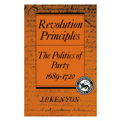 "Revolution Principles: The Politics of Party 1689 1720" - "" ("Kenyon J. P.")