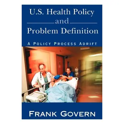 "U.S. Health Policy and Problem Definition: A Policy Process Adrift" - "" ("Govern Frank")