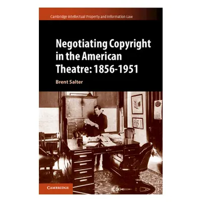 "Negotiating Copyright in the American Theatre: 1856-1951" - "" ("Salter Brent S.")