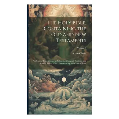 "The Holy Bible, Containing the Old and New Testaments: Authorized Translations, Including the M