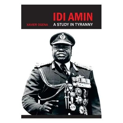 "Idi Amin: A Study in Tyranny" - "" ("Ogena Xavier")