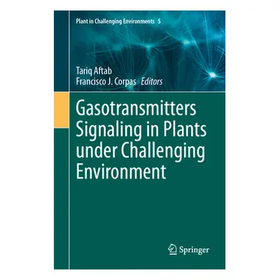 "Gasotransmitters Signaling in Plants Under Challenging Environment" - "" ("Aftab Tariq")