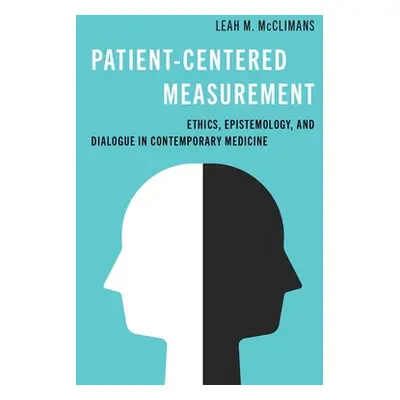 "Patient-Centered Measurement: Ethics, Epistemology, and Dialogue in Contemporary Medicine" - ""