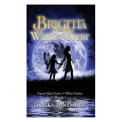 "Brigitta of the White Forest (Faerie Tales from the White Forest Book One)" - "" ("Dinsmore Dan