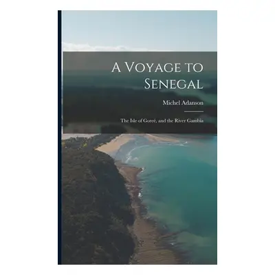 "A Voyage to Senegal: The Isle of Gore, and the River Gambia" - "" ("Adanson Michel")