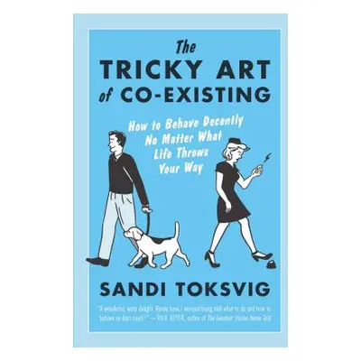 "The Tricky Art of Co-Existing: How to Behave Decently No Matter What Life Throws Your Way" - ""