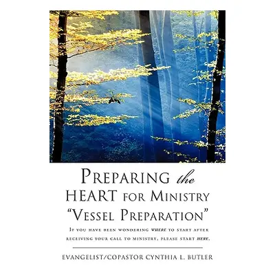 "Preparing the HEART for Ministry Vessel Preparation" - "" ("Butler Evangelist Copastor Cynthia 