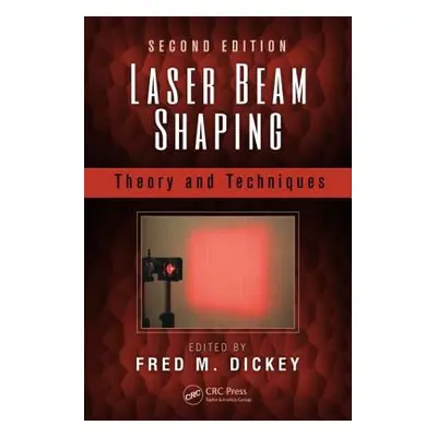 "Laser Beam Shaping: Theory and Techniques" - "" ("Dickey Fred M.")