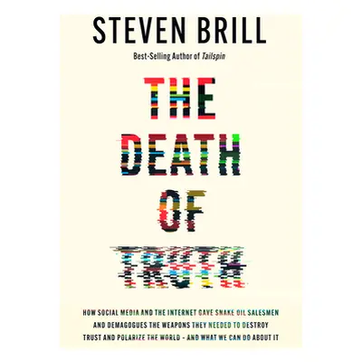 "The Death of Truth: How Social Media and the Internet Gave Snake Oil Salesmen and Demagogues th