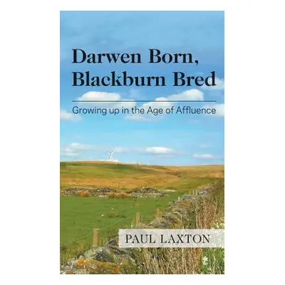 "Darwen Born, Blackburn Bred: Growing up in the Age of Affluence" - "" ("Laxton Paul")