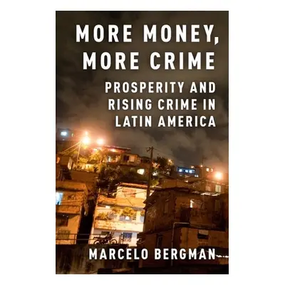 "More Money, More Crime: Prosperity and Rising Crime in Latin America" - "" ("Bergman Marcelo")