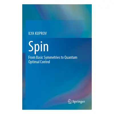 "Spin: From Basic Symmetries to Quantum Optimal Control" - "" ("Kuprov Ilya")