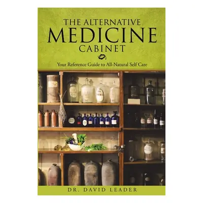 "The Alternative Medicine Cabinet: Your Reference Guide to All-Natural Self Care" - "" ("Leader 