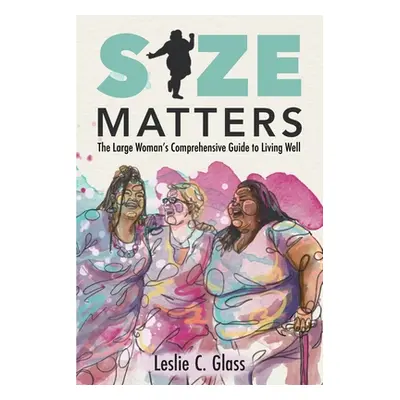 "Size Matters: The Large Woman's Comprehensive Guide to Living Well" - "" ("Glass Leslie C.")