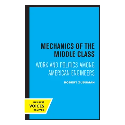 "Mechanics of the Middle Class: Work and Politics Among American Engineers" - "" ("Zussman Rober