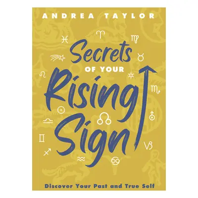 "Secrets of Your Rising Sign: Discover Your Past and True Self" - "" ("Taylor Andrea")