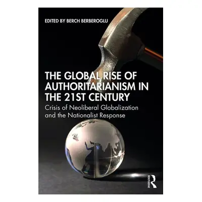 "The Global Rise of Authoritarianism in the 21st Century: Crisis of Neoliberal Globalization and