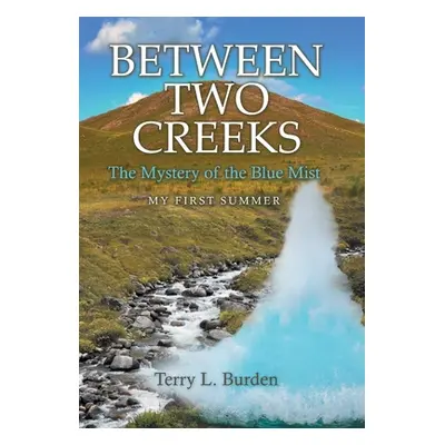 "Between Two Creeks: The Mystery of the Blue Mist My First Summer" - "" ("Burden Terry L.")