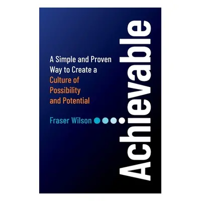 "Achievable: A Simple and Proven Way to Create a Culture of Possibility and Potential" - "" ("Wi