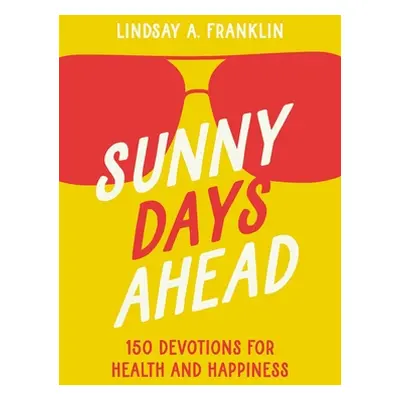 "Sunny Days Ahead: 150 Devotions for Health and Happiness" - "" ("Franklin Lindsay")