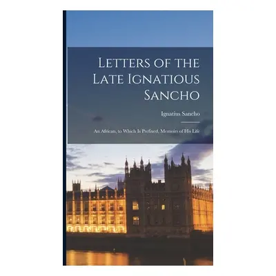 "Letters of the Late Ignatious Sancho: An African, to Which Is Prefixed, Memoirs of His Life" - 