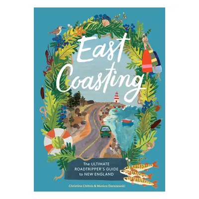 East Coasting: The Ultimate Roadtripper's Guide to New England (Chitnis Christine)