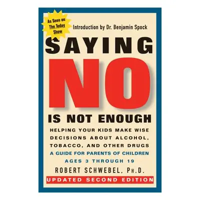 "Saying No Is Not Enough Second Edition: Helping Your Kids Make Wise Decisions about Alcohol, To