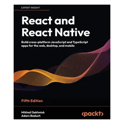 "React and React Native - Fifth Edition: Build cross-platform JavaScript and TypeScript apps for