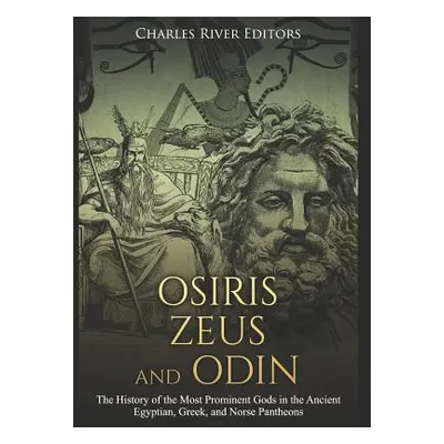 "Osiris, Zeus, and Odin: The History of the Most Prominent Gods in the Ancient Egyptian, Greek, 