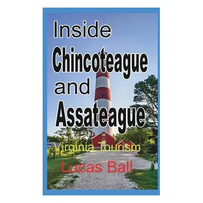 "Inside Chincoteague and Assateague: Virginia Tourism" - "" ("Ball Lucas")