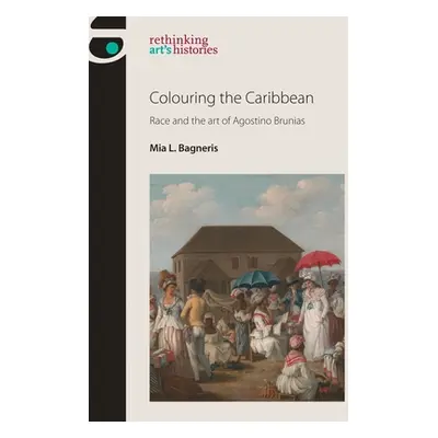 "Colouring the Caribbean: Race and the Art of Agostino Brunias" - "" ("Bagneris Mia L.")