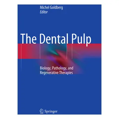 "The Dental Pulp: Biology, Pathology, and Regenerative Therapies" - "" ("Goldberg Michel")